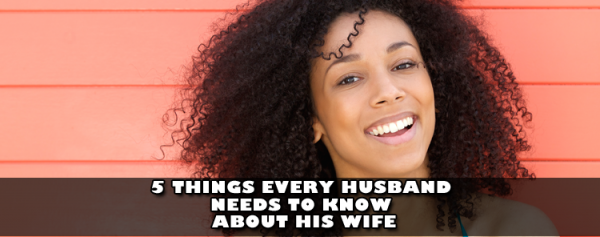 5 Things Every Husband Needs to Know About His Wife [blog/reflection ...